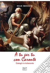 A tu per tu con Caronte. Dialoghi in Acheronte libro