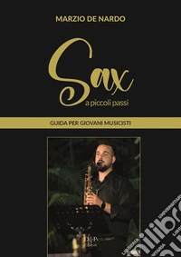 Sax, a piccoli passi. Guida per giovani musicisti libro