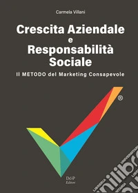 Crescita aziendale e responsabilità sociale. Il metodo del marketing consapevole libro