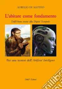 L'abitare come fondamento. Dall'Homo erectus alla Digital Tecnopolis libro