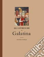 Gli affreschi di Galatina. Saggio di storia e filosofia dell'arte. Ediz. illustrata