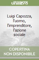 Luigi Capozza, l'uomo, l'imprenditore, l'azione sociale libro