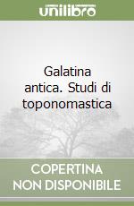 Galatina antica. Studi di toponomastica libro
