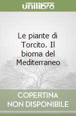 Le piante di Torcito. Il bioma del Mediterraneo libro