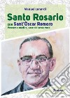 Santo rosario con sant'Oscar Romero. Vescovo e martire, voce dei senza voce libro