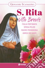 Santa Rita. Vita Brevis. Figlia fortunata, sposa felice, madre premurosa, amica dei santi libro