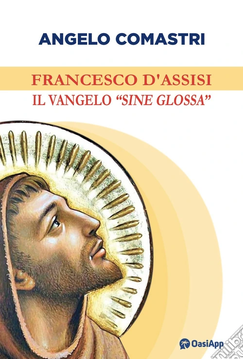 Francesco d'Assisi. Il Vangelo «sine glossa»