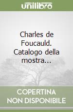 Charles de Foucauld. Catalogo della mostra...