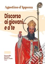 Agostino d'Ippona. Discorso ai giovani... e a te