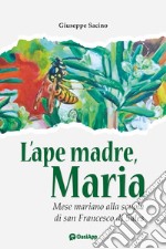 L'ape madre, Maria. Mese mariano alla scuola di san Francesco di Sales libro