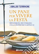 Un pane per vivere la festa. Riflessioni sui Vangeli della domenica (Anno A) libro