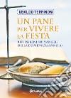 Un pane per vivere la festa. Riflessioni sui Vangeli della domenica (Anno A) libro di Terrinoni Ubaldo