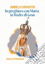 In preghiera con Maria, la madre di Gesù. Veglia di preghiera libro