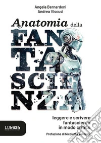 Anatomia della fantascienza: leggere e scrivere fantascienza in modo critico libro