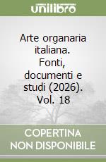 Arte organaria italiana. Fonti, documenti e studi (2026). Vol. 18 libro