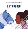 La tigre blu. Ediz. a colori libro di Van Straten Giorgio