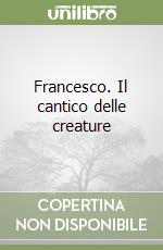 Francesco. Il cantico delle creature