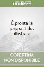 È pronta la pappa. Ediz. illustrata