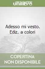 Adesso mi vesto. Ediz. a colori libro