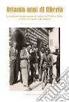 Ottanta anni di libertà. La strada per la Liberazione nel territorio di Greve in Chianti attraverso il racconto dei testimoni. Ediz. integrale libro