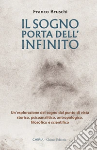 Il sogno: porta dell'infinito. Un'esplorazione dal punto di vista storico, psicoanalitico, antropologico, filosofico e scientifico. Ediz. integrale libro
