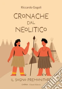 Cronache dal Neolitico. Il sogno premonitore. Ediz. illustrata libro
