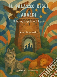Il palazzo degli araldi. Il leone, l'aquila e il lupo. Ediz. integrale libro
