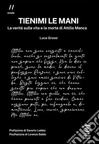 Tienimi le mani. La verità sulla vita e la morte di Attilio Manca libro