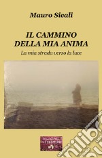 Il cammino della mia anima. La mia strada verso la luce libro