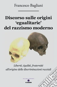 Discorso sulle origini «egualitarie» del razzismo moderno. «Liberté, egalité, fraternité» all'origine delle discriminazioni razziali libro