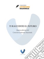 Ti racconto il futuro. Quarta edizione del Concorso Letterario Nazionale