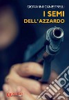 I semi dell'azzardo libro di Canestrelli Giovanni