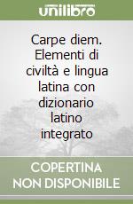 Carpe diem. Elementi di civiltà e lingua latina con dizionario latino integrato libro