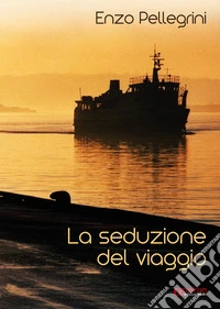 La seduzione del viaggio. Ediz. illustrata libro