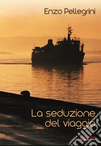 La seduzione del viaggio. Ediz. illustrata libro