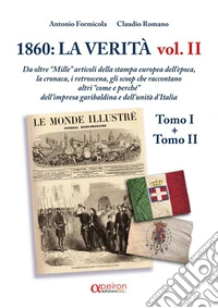 1860: la verità. Da oltre «Mille» articoli della stampa europea dell'epoca, la cronaca, i retroscena, gli scoop che raccontano altri «come e perchè» dell'impresa garibaldina e dell'Unità d'Italia. Ediz. illustrata. Vol. 2 libro