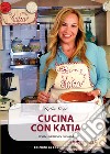 Cucina con Katia. Ricette, tradizioni e curiosità libro