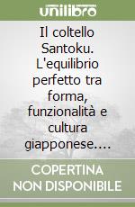 Il coltello Santoku. L'equilibrio perfetto tra forma, funzionalità e cultura giapponese. Ediz. italiana e inglese libro