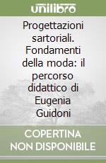 Progettazioni sartoriali. Fondamenti della moda: il percorso didattico di Eugenia Guidoni libro