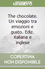 The chocolate. Un viaggio tra emozioni e gusto. Ediz. italiana e inglese