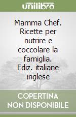 Mamma Chef. Ricette per nutrire e coccolare la famiglia. Ediz. italiane inglese