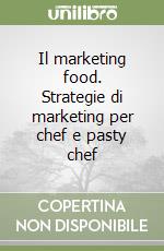 Il marketing food. Strategie di marketing per chef e pasty chef libro