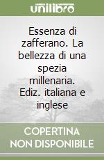 Essenza di zafferano. La bellezza di una spezia millenaria. Ediz. italiana e inglese libro