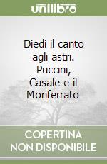 Diedi il canto agli astri. Puccini, Casale e il Monferrato libro
