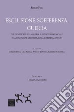 Esclusione, sofferenza, guerra. Tesi provvisorie sulla guerra, sull'esclusione sociale, sulla privazione dei diritti, sulla sofferenza oscura libro