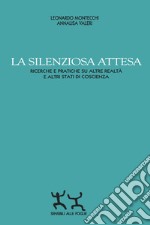 La silenziosa attesa. Ricerche e pratiche su altre realtà e altri stati di coscienza libro