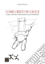 Come Cristo in croce. Storie, dialoghi, testimonianze sulla contenzione libro