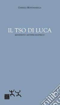 Il TSO di Luca. Manifesto antipsichiatrico libro