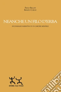 Neanche un filo d'erba. Socioanalisi narrativa di un carcere minorile libro
