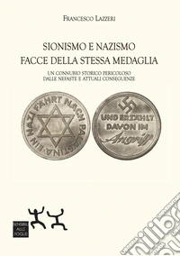 Sionismo e nazismo facce della stessa medaglia. Un connubio storico pericoloso dalle nefaste e attuali conseguenze libro